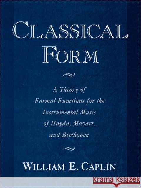 Classical Form: A Theory of Formal Functions for the Instrumental Music of Haydn, Mozart, and Beethoven Caplin, William E. 9780195143997 Oxford University Press - książka