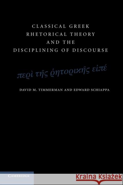 Classical Greek Rhetorical Theory and the Disciplining of Discourse David M. Timmerman Edward Schiappa 9781107696921 Cambridge University Press - książka