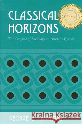 Classical Horizons: The Origins of Sociology in Ancient Greece George E. McCarthy 9780791455647 State University of New York Press - książka