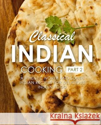 Classical Indian Cooking 2: Authentic North and South Indian Recipes for Delicious Indian Food Booksumo Press 9781537562711 Createspace Independent Publishing Platform - książka