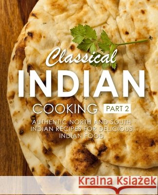Classical Indian Cooking 2: Authentic North and South Indian Recipes for Delicious Indian Food (2nd Edition) Booksumo Press 9781074813819 Independently Published - książka