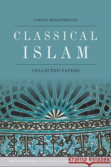 Classical Islam: Collected Essays Carole Hillenbrand 9781474485982 Edinburgh University Press - książka
