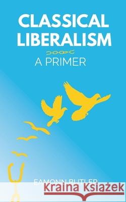 Classical Liberalism: A Primer Eamonn Butler 9781999517502 Institute for Liberal Studies - książka