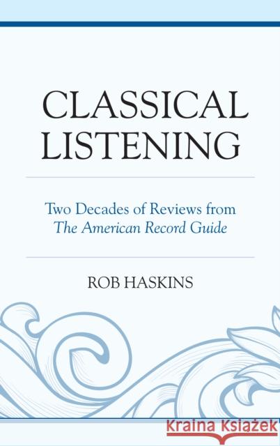 Classical Listening: Two Decades of Reviews from the American Record Guide Haskins, Rob 9781442249356 Rowman & Littlefield Publishers - książka