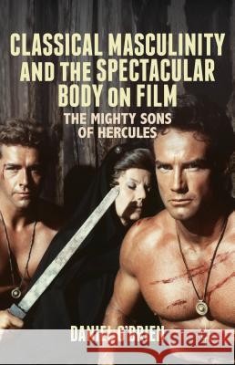 Classical Masculinity and the Spectacular Body on Film: The Mighty Sons of Hercules O'Brien, D. 9781137384706 Palgrave MacMillan - książka