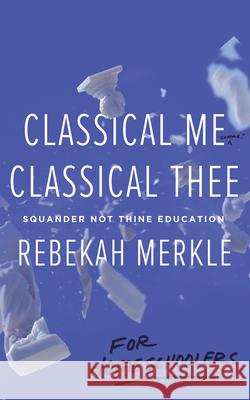 Classical Me, Classical Thee ... for Homeschoolers Rebekah Merkle 9781947644670 Canon Press - książka