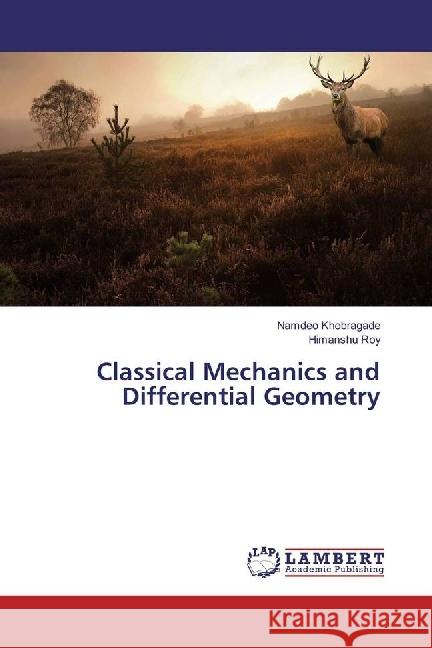 Classical Mechanics and Differential Geometry Khobragade, Namdeo; Roy, Himanshu 9783659967948 LAP Lambert Academic Publishing - książka