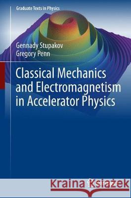 Classical Mechanics and Electromagnetism in Accelerator Physics Gennady Stupakov Gregory Penn 9783319901879 Springer - książka