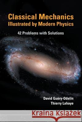 Classical Mechanics Illustrated by Modern Physics: 42 Problems with Solutions Guery-Odelin, David 9781848164802 Imperial College Press - książka