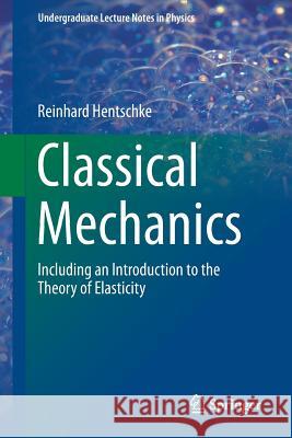 Classical Mechanics: Including an Introduction to the Theory of Elasticity Hentschke, Reinhard 9783319487090 Springer - książka