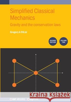 Classical Mechanics, Second Edition, Volume II: Gravity and the Conservation Laws Gregory a Dilisi 9780750363990 Institute of Physics Publishing - książka
