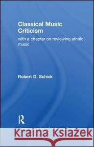 Classical Music Criticism: With a Chapter on Reviewing Ethnic Music Schick, Robert D. 9781138991385 Routledge - książka