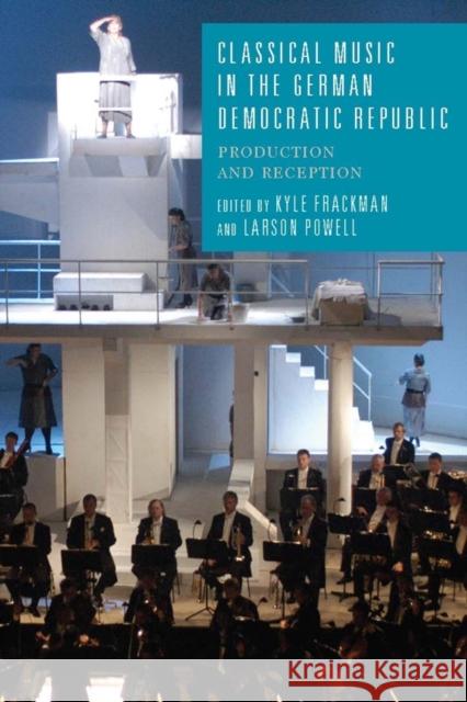 Classical Music in the German Democratic Republic: Production and Reception Kyle Frackman Larson Powell 9781571139160 Camden House (NY) - książka