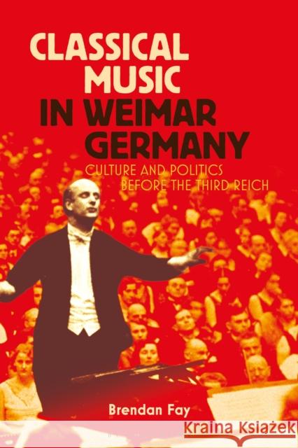 Classical Music in Weimar Germany: Culture and Politics Before the Third Reich Brendan Fay 9781350114807 Bloomsbury Academic - książka