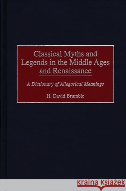 Classical Myths and Legends in the Middle Ages and Renaissance: A Dictionary of Allegorical Meanings Brumble, H. David 9780313294518 Greenwood Press - książka