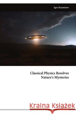 Classical Physics Resolves Nature's Mysteries Igor Kuzminov 9789999319522 Eliva Press - książka