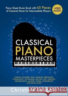 Classical Piano Masterpieces. Piano Sheet Music Book with 65 Pieces of Classical Music for Intermediate Players (+Free Audio) Christina Levante   9783982379531 Sontig Press - książka