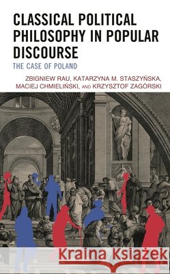 Classical Political Philosophy in Popular Discourse: The Case of Poland Zbigniew Rau Staszyńska Katarzyna M.              Krzysztof Zagorski 9781793612267 Lexington Books - książka