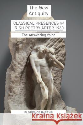 Classical Presences in Irish Poetry After 1960: The Answering Voice Impens, Florence 9783319682303 Palgrave MacMillan - książka