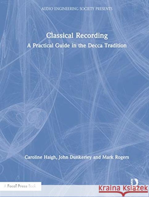 Classical Recording: A Practical Guide in the Decca Tradition John Dunkerley Caroline Haigh Mark Rogers 9780367321338 Focal Press - książka