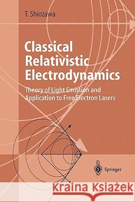 Classical Relativistic Electrodynamics: Theory of Light Emission and Application to Free Electron Lasers Shiozawa, Toshiyuki 9783642058349 Not Avail - książka