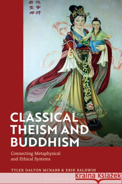 Classical Theism and Buddhism: Connecting Metaphysical and Ethical Systems Tyler Dalton McNabb Erik Baldwin 9781350189133 Bloomsbury Academic - książka