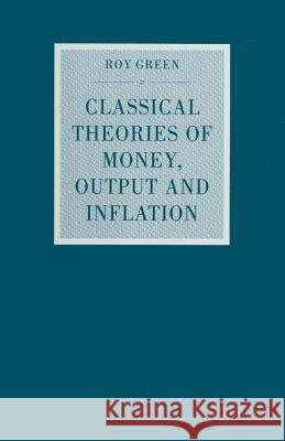 Classical Theories of Money, Output and Inflation: A Study in Historical Economics Green, Roy 9781349223909 Palgrave MacMillan - książka