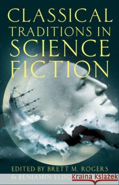 Classical Traditions in Science Fiction Brett M. Rogers Benjamin Eldon Stevens 9780190228330 Oxford University Press, USA - książka