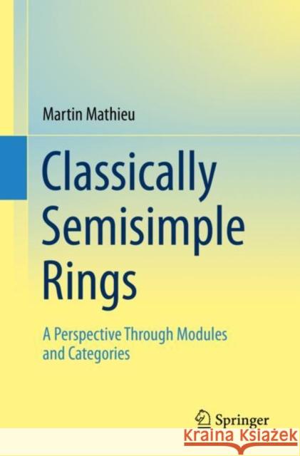 Classically Semisimple Rings: A Perspective Through Modules and Categories Martin Mathieu 9783031142086 Springer - książka