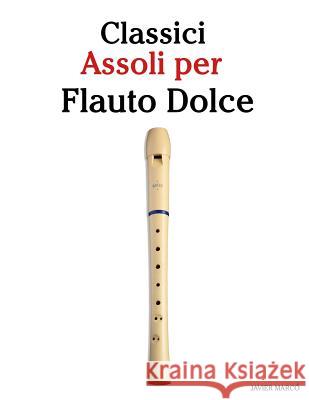 Classici Assoli Per Flauto Dolce: Facile Flauto Dolce! Con Musiche Di Brahms, Handel, Vivaldi E Altri Compositori Javier Marco 9781482731682 Createspace - książka