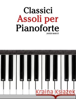 Classici Assoli per Pianoforte: Con musiche di Bach, Mozart, Beethoven, Vivaldi e altri compositori Javier Marc? 9789974936720 Marco Musica - książka