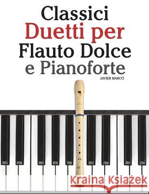 Classici Duetti Per Flauto Dolce E Pianoforte: Facile Flauto Dolce! Con Musiche Di Brahms, Handel, Vivaldi E Altri Compositori Javier Marco 9781482732078 Createspace - książka