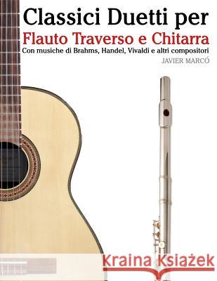 Classici Duetti Per Flauto Traverso E Chitarra: Facile Flauto Traverso! Con Musiche Di Brahms, Handel, Vivaldi E Altri Compositori Javier Marco 9781482732085 Createspace - książka