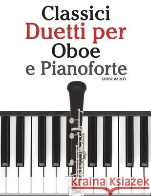 Classici Duetti Per Oboe E Pianoforte: Facile Oboe! Con Musiche Di Brahms, Handel, Vivaldi E Altri Compositori Javier Marco 9781482732177 Createspace - książka