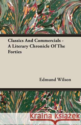 Classics and Commercials - A Literary Chronicle of the Forties Wilson, Edmund 9781406759112 Wilson Press - książka