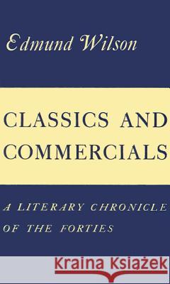 Classics and Commercials: A Literary Chronicle of the Forties Edmund Wilson 9780374526672 Farrar Straus Giroux - książka