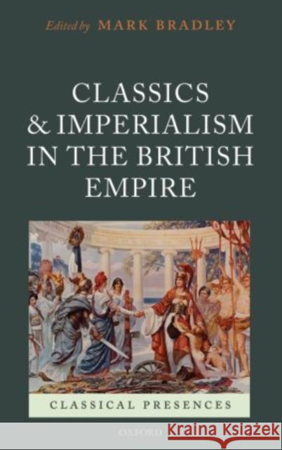 Classics and Imperialism in the British Empire Mark Bradley 9780199584727 Oxford University Press - książka