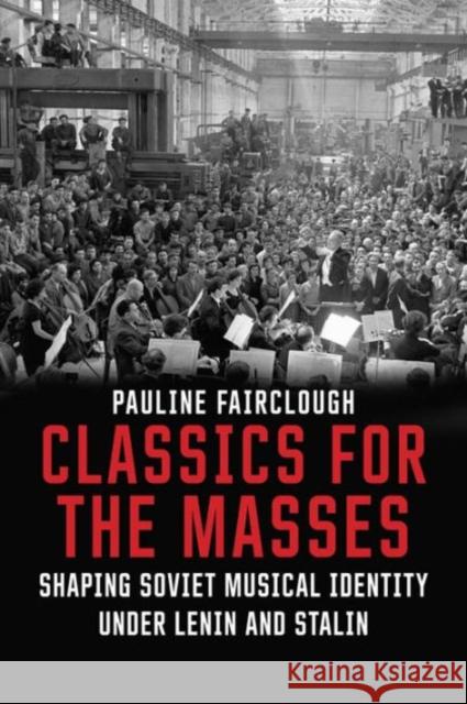 Classics for the Masses: Shaping Soviet Musical Identity Under Lenin and Stalin Fairclough, Pauline 9780300217193 John Wiley & Sons - książka