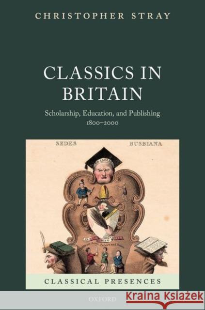 Classics in Britain: Scholarship, Education, and Publishing 1800-2000 Christopher Stray 9780199569373 Oxford University Press, USA - książka