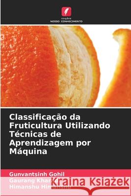 Classificação da Fruticultura Utilizando Técnicas de Aprendizagem por Máquina Gunvantsinh Gohil, Gaurang Kharadi, Himanshu Himanshu 9786204164205 Edicoes Nosso Conhecimento - książka