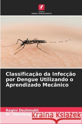 Classificação da Infecção por Dengue Utilizando o Aprendizado Mecânico Ragini Deshmukh, Dr Sheshang Degadwala 9786204133478 Edicoes Nosso Conhecimento - książka