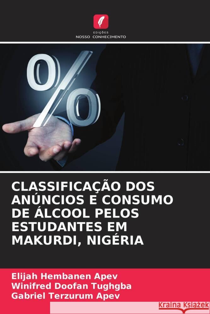 Classifica??o DOS An?ncios E Consumo de ?lcool Pelos Estudantes Em Makurdi, Nig?ria Elijah Hembanen Apev Winifred Doofan Tughgba Gabriel Terzurum Apev 9786208146481 Edicoes Nosso Conhecimento - książka
