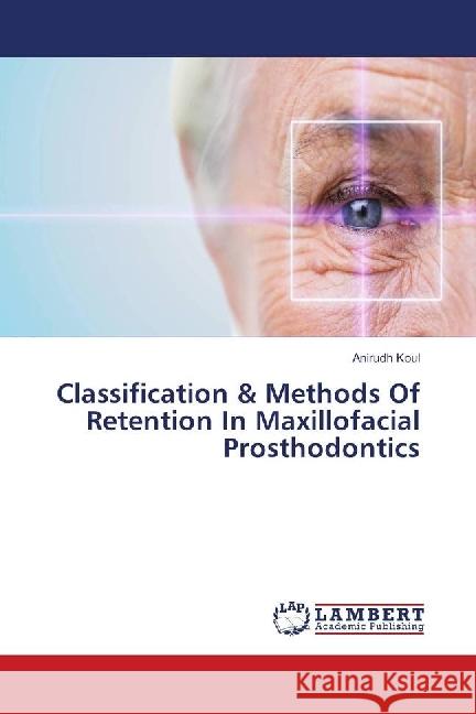 Classification & Methods Of Retention In Maxillofacial Prosthodontics Koul, Anirudh 9783659565687 LAP Lambert Academic Publishing - książka