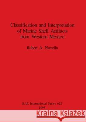 Classification and Interpretation of Marine Shell Artifacts from Western Mexico Novella, Robert A. 9780860548034 British Archaeological Reports - książka
