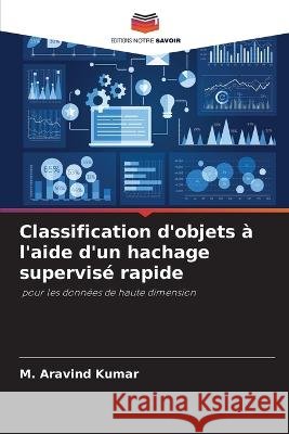 Classification d'objets a l'aide d'un hachage supervise rapide M Aravind Kumar   9786206187455 Editions Notre Savoir - książka