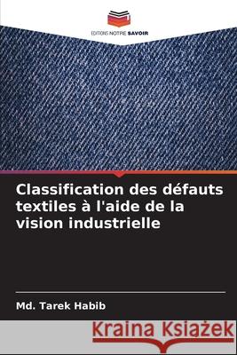 Classification des défauts textiles à l'aide de la vision industrielle Habib, Md. Tarek 9786202492102 Editions Notre Savoir - książka