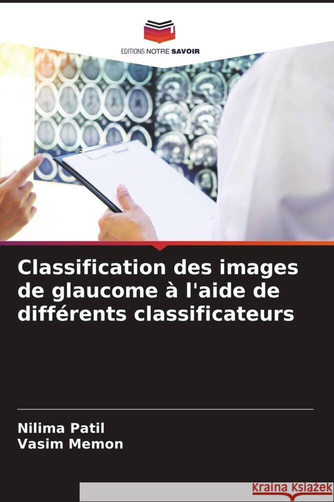 Classification des images de glaucome à l'aide de différents classificateurs Patil, Nilima, Memon, Vasim 9786205533703 Editions Notre Savoir - książka
