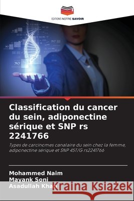 Classification du cancer du sein, adiponectine sérique et SNP rs 2241766 Naim, Mohammed, Soni, Mayank, Khan, Asadullah 9786209854910 Editions Notre Savoir - książka