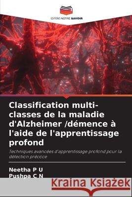 Classification multi-classes de la maladie d'Alzheimer /démence à l'aide de l'apprentissage profond P U, Neetha, C N, Pushpa 9786209134531 Editions Notre Savoir - książka