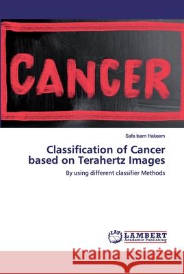 Classification of Cancer based on Terahertz Images Isam Hakeem, Safa 9786139816828 LAP Lambert Academic Publishing - książka